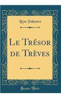 Le Trésor de Trèves (Classic Reprint)