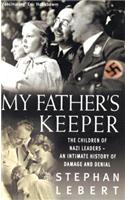 My Father's Keeper: The Children of Nazi Leaders - An Intimate History of Damage and Denial