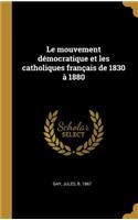 Le mouvement démocratique et les catholiques français de 1830 à 1880