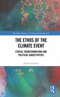 The Ethos of the Climate Event: Ethical Transformations and Political Subjectivities(Routledge Advances in Climate Change Research)