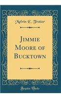 Jimmie Moore of Bucktown (Classic Reprint)