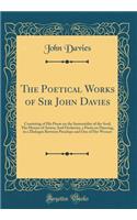 The Poetical Works of Sir John Davies: Consisting of His Poem on the Immortality of the Soul; The Hymns of Astrea; And Orchestra, a Poem on Dancing, in a Dialogue Between Penelope and One of Her Wooers (Classic Reprint): Consisting of His Poem on the Immortality of the Soul; The Hymns of Astrea; And Orchestra, a Poem on Dancing, in a Dialogue Between Penelope and One