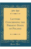 Letters Concerning the Present State of Poland (Classic Reprint)