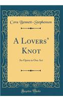 A Lovers' Knot: An Opera in One Act (Classic Reprint)