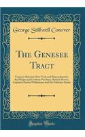 The Genesee Tract: Cessions Between New York and Massachusetts, the Phelps and Gorham Purchase, Robert Morris, Captain Charles Williamson and the Pulteney Estate (Classic Reprint)