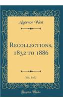 Recollections, 1832 to 1886, Vol. 1 of 2 (Classic Reprint)