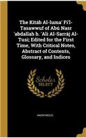 Kitáb Al-luma' Fi'l-Tasawwuf of Abú Nasr 'abdallah b. 'Ali Al-Sarráj Al-Tusi; Edited for the First Time, With Critical Notes, Abstract of Contents, Glossary, and Indices