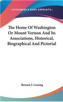 The Home Of Washington Or Mount Vernon And Its Associations, Historical, Biographical And Pictorial