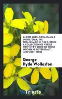 Aureo Anello Fra Italia E Inghilterra; The Englishman in Italy; Being a Collection of Verses Written by Some of Those Who Have Loved Italy. [Oxford - 1909]