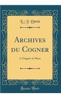 Archives Du Cogner: J. ChappÃ©e-Le Mans (Classic Reprint)