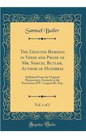 The Genuine Remains in Verse and Prose of Mr. Samuel Butler, Author of Hudibras, Vol. 1 of 2: Published From the Original Manuscripts, Formerly in the Possession of W. Longueville, Esq. (Classic Reprint)