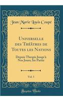 Universelle des Théâtres de Toutes les Nations, Vol. 3: Depuis Thespis Jusqu'à Nos Jours; Ire Partie (Classic Reprint)