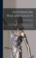 Nationalism, War and Society; a Study of Nationalism and Its Concomitant, War, in Their Relation to Civilization: and of the Fundamentals and the Progress of the Opposition to War