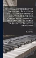Universal Method for the Saxophone ... Based Upon the Celebrated Works of A. Mayeur, H. Klosé and Others, and Containing the Complete Fingerings for the Latest Improved Saxophones