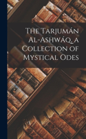 Tarjumán Al-ashwáq, a Collection of Mystical Odes