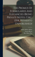 Promus Of Formularies And Elegancies (being Private Notes, Circ. 1594, Hitherto Unpublished)