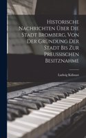 Historische Nachrichten Über Die Stadt Bromberg, Von Der Gründung Der Stadt Bis Zur Preussischen Besitznahme