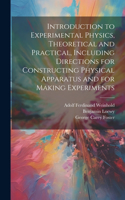 Introduction to Experimental Physics, Theoretical and Practical, Including Directions for Constructing Physical Apparatus and for Making Experiments