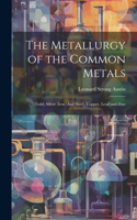 Metallurgy of the Common Metals