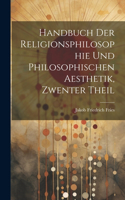 Handbuch Der Religionsphilosophie Und Philosophischen Aesthetik, Zwenter Theil