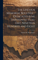 Lincoln Memorial Boulder ... Dedicated June Thirteenth--Flag day, Nineteen Hundred and Eight