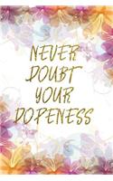 Never Doubt Your Dopeness: Lined Journal - Flower Lined Diary, Planner, Gratitude, Writing, Travel, Goal, Pregnancy, Fitness, Prayer, Diet, Weight Loss, Food, Grateful, Depres