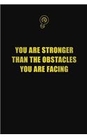You are stronger than the obstacles you are facing