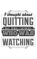 I Thought About Quitting But Then I Noticed Who Was Watching