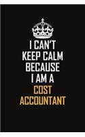 I Can't Keep Calm Because I Am A Cost Accountant
