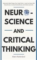 Neuroscience and Critical Thinking: Understand the Hidden Pathways of Your Thought Patterns- Improve Your Memory, Make Rational Decisions, Tune Down Emotional Reactions, and Set Realis