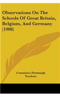 Observations On The Schools Of Great Britain, Belgium, And Germany (1908): (English)