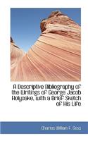 A Descriptive Bibliography of the Writings of George Jacob Holyoake with a Brief Sketch of His Life