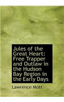 Jules of the Great Heart: Free Trapper and Outlaw in the Hudson Bay Region in the Early Days