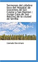 Sermones del C Lebre Loco del Hospital de Inocentes de San Cosme y San Damian: Vulgo Casa de San M: Vulgo Casa de San M