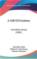 A Gift of Gentians: And Other Verses (1882)