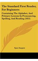 The Standard First Reader, For Beginners: Containing The Alphabet, And Primary Lessons In Pronouncing, Spelling, And Reading (1855)(English)