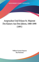 Ansprachen Und Erlasse Sr. Majestat Des Kaisers Aus Den Jahren, 1888-1890 (1891)