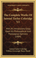 The Complete Works Of Samuel Taylor Coleridge V2: With An Introductory Essay Upon His Philosophical And Theological Opinions (1884)(English)