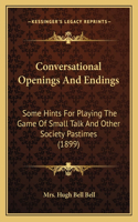 Conversational Openings And Endings: Some Hints For Playing The Game Of Small Talk And Other Society Pastimes (1899)(English)