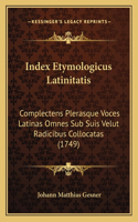 Index Etymologicus Latinitatis: Complectens Plerasque Voces Latinas Omnes Sub Suis Velut Radicibus Collocatas (1749)