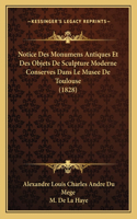 Notice Des Monumens Antiques Et Des Objets De Sculpture Moderne Conserves Dans Le Musee De Toulouse (1828)