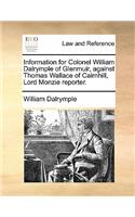 Information for Colonel William Dalrymple of Glenmuir, Against Thomas Wallace of Cairnhill, Lord Monzie Reporter.