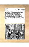 A Collection of State-Papers, Relative to the First Acknowledgment of the Sovereignty of the United States of America, and the Reception of Their Minister Plenipotentiary. Likewise, an Essay on Canon and Feudal Law, by John Adams