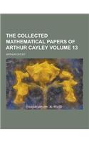 The Collected Mathematical Papers of Arthur Cayley Volume 13
