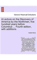 A Lecture on the Discovery of America by the Northmen, Five Hundred Years Before Columbus ... Fourth Edition, with Additions. Fourth Edition