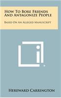 How to Bore Friends and Antagonize People: Based on an Alleged Manuscript