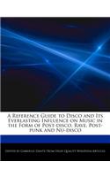 A Reference Guide to Disco and Its Everlasting Influence on Music in the Form of Post-Disco, Rave, Post-Punk and Nu-Disco