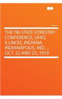 The Tri-State Forestry Conference, Ohio, Illinois, Indiana, Indianapolis, Ind. ... Oct. 22 and 23, 1919