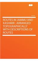 Routes in Jammu and Kashmir: Arranged Topographically with Descriptions of Routes: Arranged Topographically with Descriptions of Routes