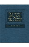 Three Men in a Boat: (To Say Nothing of the Dog) - Primary Source Edition